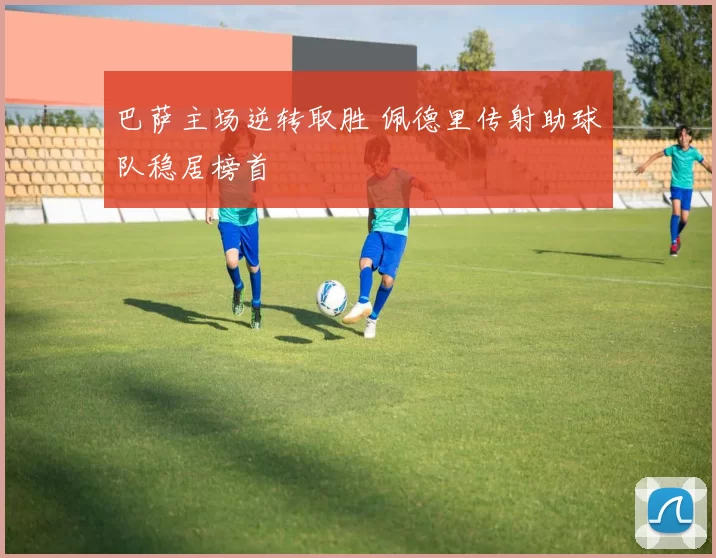 巴萨主场逆转取胜 佩德里传射助球队稳居榜首