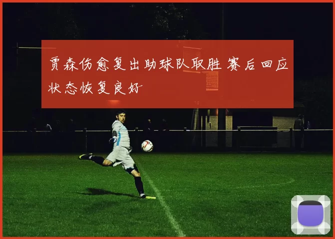贾森伤愈复出助球队取胜 赛后回应状态恢复良好