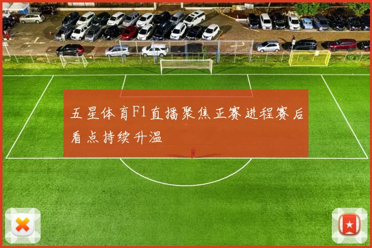 五星体育F1直播聚焦正赛进程赛后看点持续升温