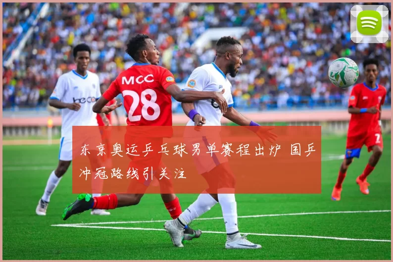 东京奥运乒乓球男单赛程出炉 国乒冲冠路线引关注