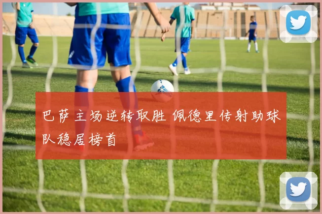 巴萨主场逆转取胜 佩德里传射助球队稳居榜首