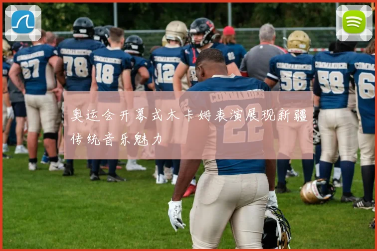 奥运会开幕式木卡姆表演展现新疆传统音乐魅力