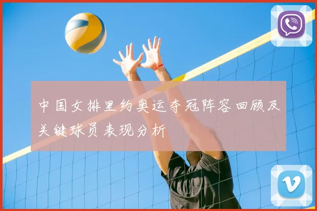 中国女排里约奥运夺冠阵容回顾及关键球员表现分析