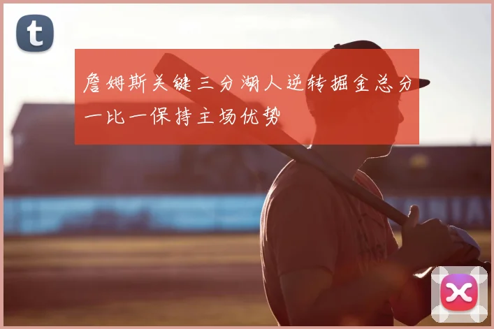 詹姆斯关键三分湖人逆转掘金总分一比一保持主场优势